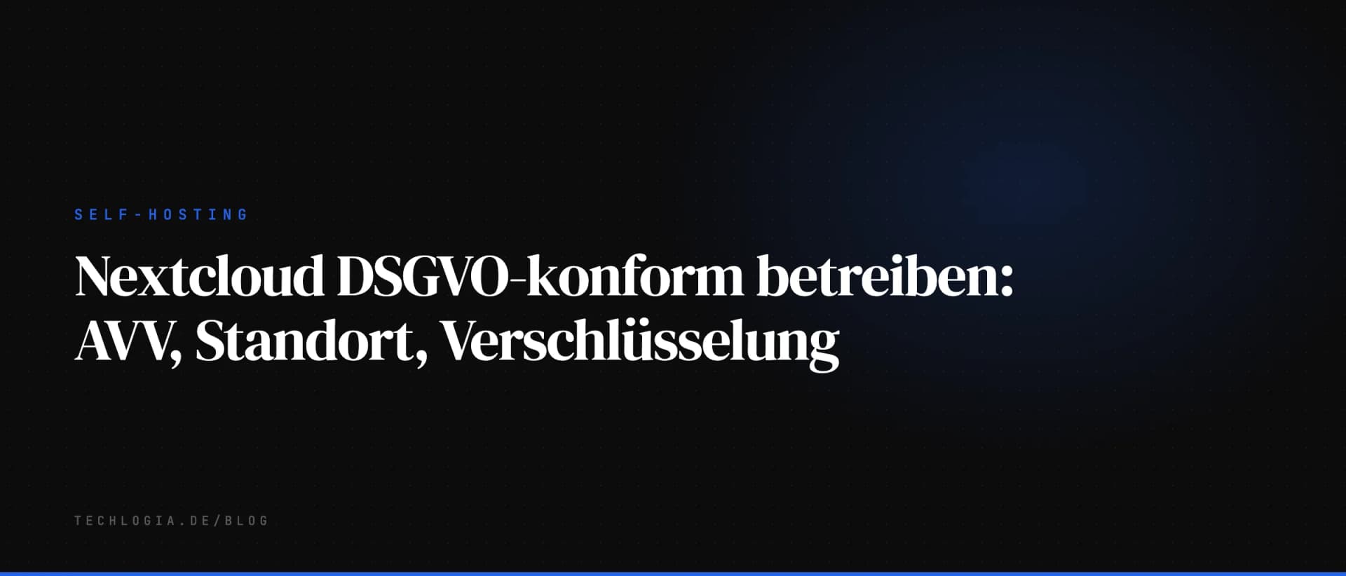 Nextcloud DSGVO-konform betreiben: AVV, Standort, Verschlüsselung