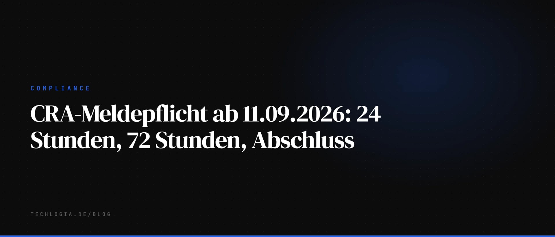 CRA-Meldepflicht ab 11.09.2026: 24 Stunden, 72 Stunden, Abschluss
